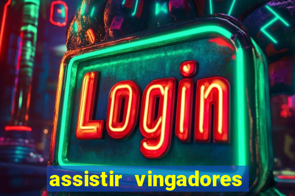 assistir vingadores ultimato filme completo dublado